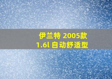 伊兰特 2005款 1.6l 自动舒适型